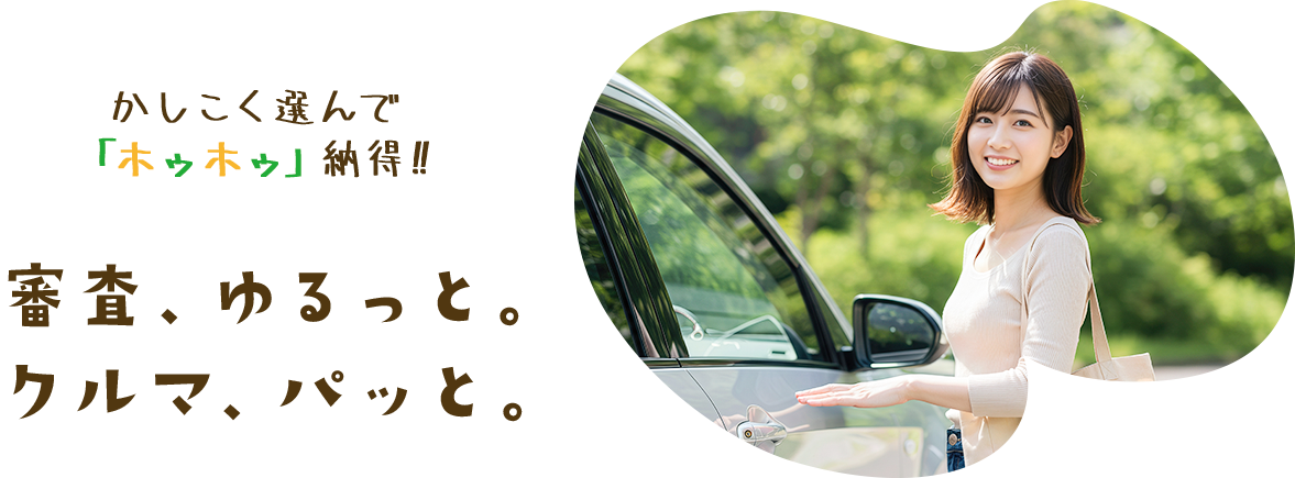 かしこく選んで「ホゥホゥ」納得!!審査、ゆるっと。クルマ、パッと。